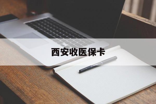 冷水江最新西安收医保卡方法分析(最方便真实的冷水江西安收医保卡的电话方法)